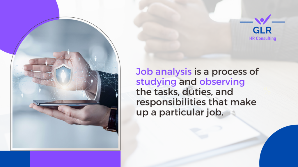 Job analysis is a process of studying and observing the tasks, duties, and responsibilities that make up a particular job.